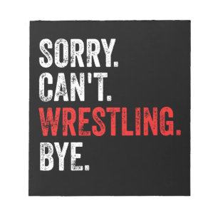 Sorry Can't Wrestling Bye Funny Wrestling Notepad