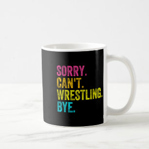 Sorry Can't Wrestling Bye Teacher Student Funny Wr Coffee Mug
