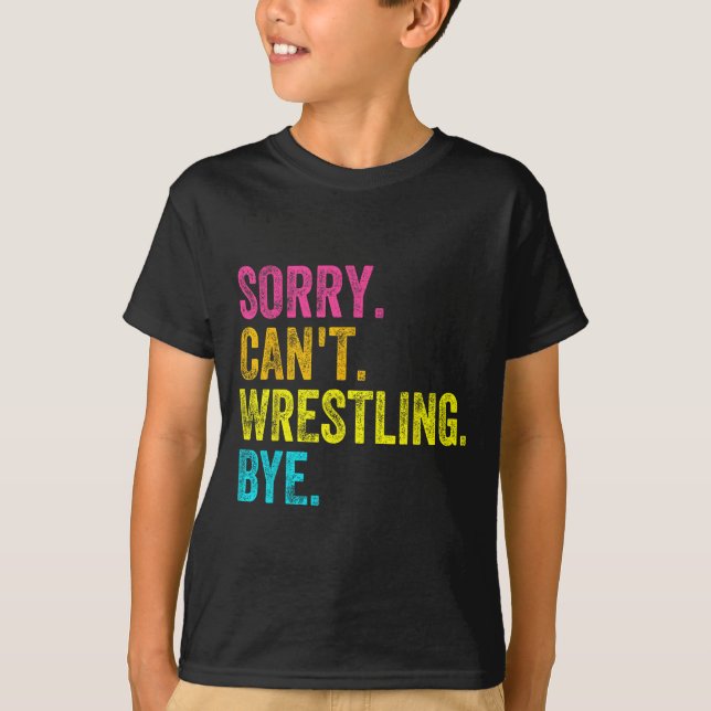 Sorry Can't Wrestling Bye Teacher Student Funny Wr T-Shirt (Front)