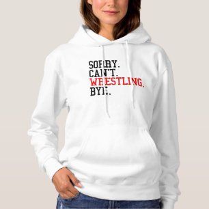 Sorry Can't Wrestling Bye Wrestler Hoodie