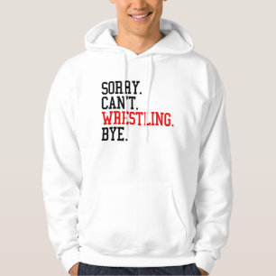Sorry Can't Wrestling Bye Wrestler Hoodie