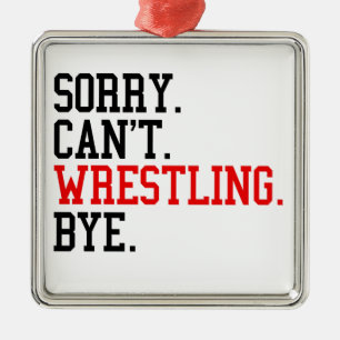 Sorry Can't Wrestling Bye Wrestler Metal Ornament