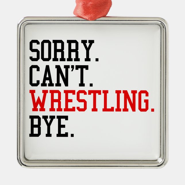 Sorry Can't Wrestling Bye Wrestler Metal Ornament (Front)
