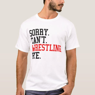 Sorry Can't Wrestling Bye Wrestler T-Shirt