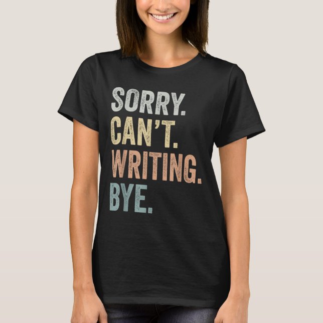 Sorry Can't Writing Bye Funny Writing Lovers  T-Shirt (Front)
