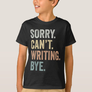 Sorry Can't Writing Bye Funny Writing Lovers  T-Shirt