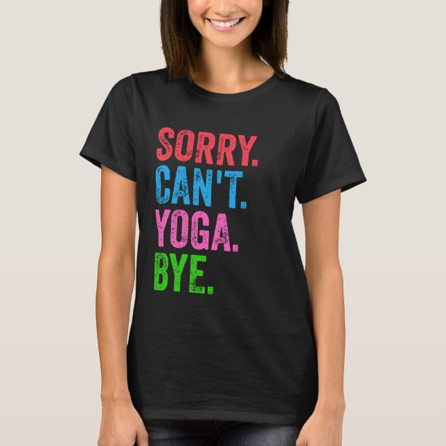 Sorry Can't Yoga Bye Funny  T-Shirt (Front)