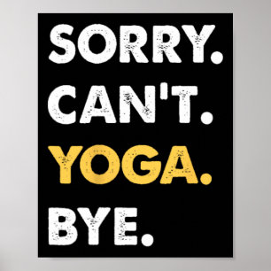 Sorry Can't Yoga Bye Funny Yoga Poster