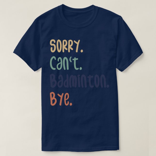 Sorry Canx27t Badminton Bye Funny Badminton Lovers T-Shirt (Design Front)