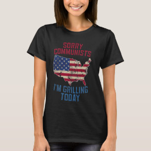 Sorry Communists I'm Grilling Today Funny 4th of J T-Shirt