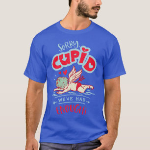 Sorry Cupid We Have Had Enough T-Shirt