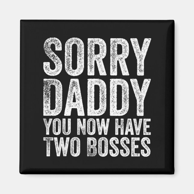 Sorry Daddy You Now Have Two Bosses Funny New Born Magnet (Front)