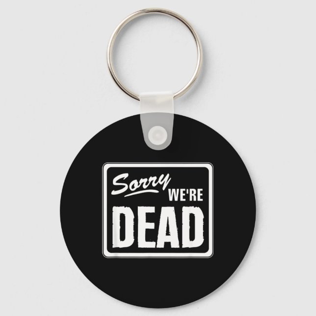 Sorry Dead Funny Warning Scary Funny Halloween Keychain (Front)