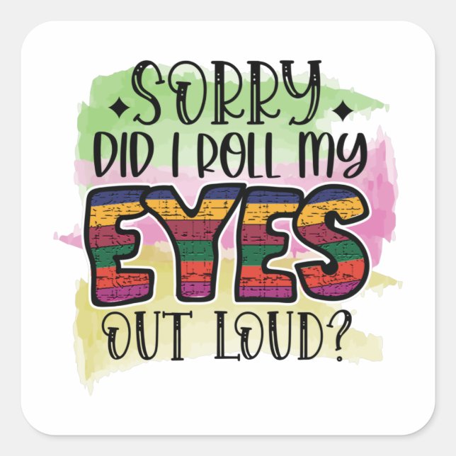 Sorry did i roll my eyes but loud square sticker (Front)