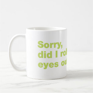 Sorry, did I roll my eyes out loud Coffee Mug