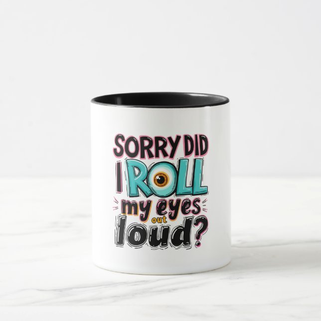 Sorry, Did I Roll My Eyes Out Loud? Funny Quote Mug (Center)