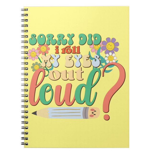 Sorry did I roll my eyes out loud Notebook (Front)