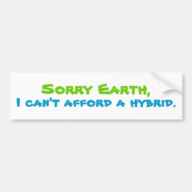 Sorry Earth, I can't afford a hybrid. Bumper Sticker (Front)