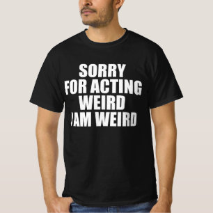 Sorry For Acting Weird I Am Weird T-Shirt
