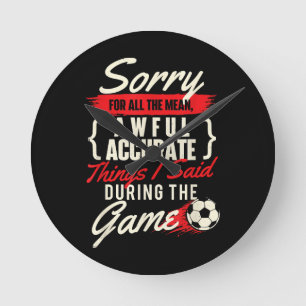 Sorry For All The Mean Things - Soccer Lover Socce Round Clock