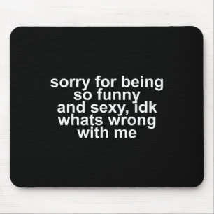 Sorry For Being So Funny And Y Idk What's Wrong Wi Mouse Pad