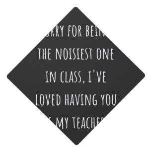 sorry for being the noisiest one in class graduation cap topper