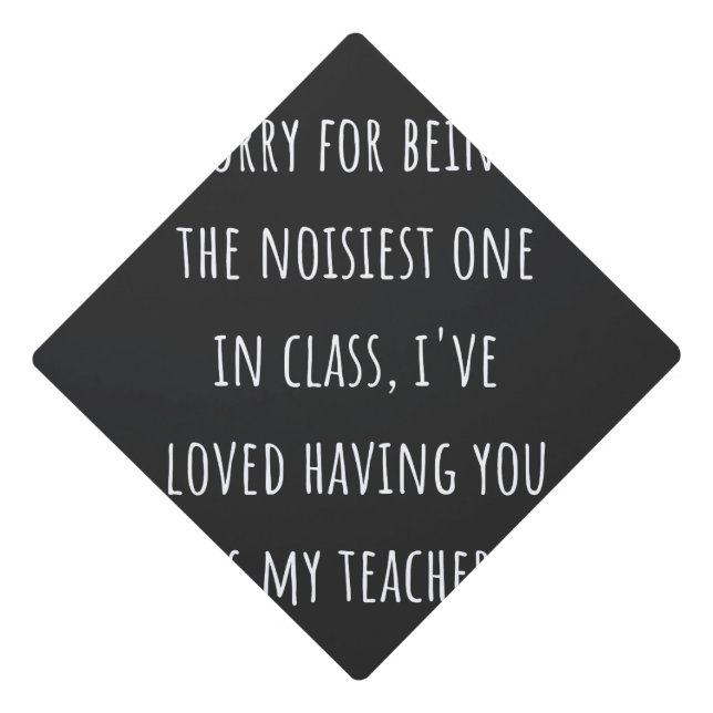 sorry for being the noisiest one in class graduation cap topper (Front)
