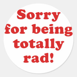 Sorry for being Totally Rad Classic Round Sticker