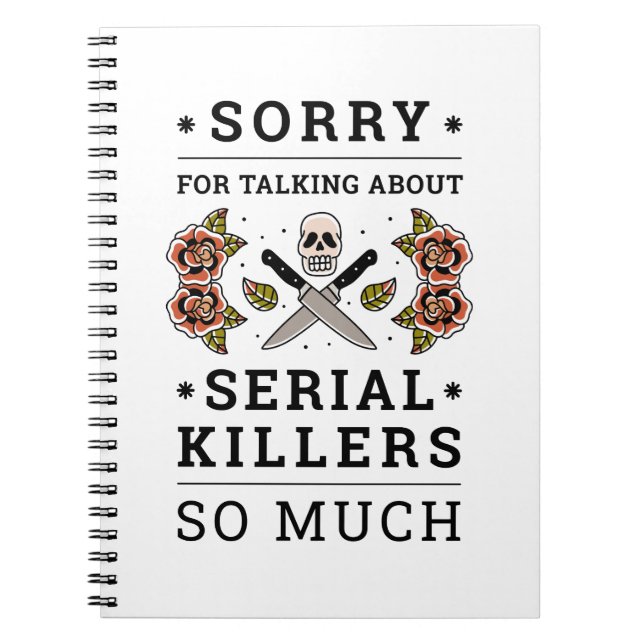 SORRY FOR TALKING ABOUT SERIAL KILLERS SO MUCH NOTEBOOK (Front)