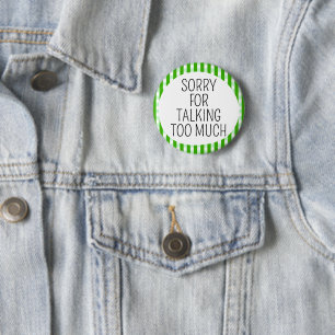 Sorry for talking too much 2 inch round button