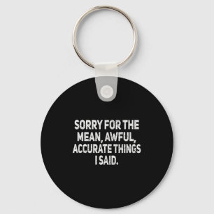 Sorry For The Mean Awful Things Funny Sarcastic Jo Keychain