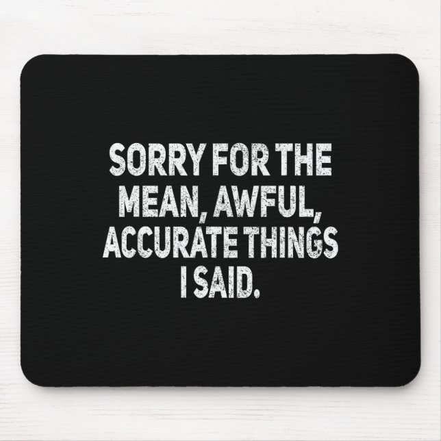 Sorry For The Mean Awful Things Funny Sarcastic Jo Mouse Pad (Front)