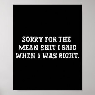 Sorry For The Mean I Said When I Was Right  Poster