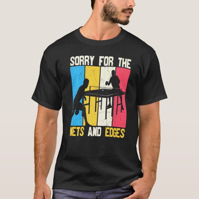 Sorry For The Nets And Edges Table Tennis T-Shirt (Front)