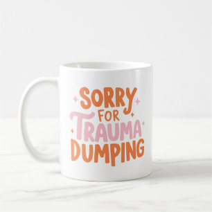 Sorry For Trauma Dumping Mug