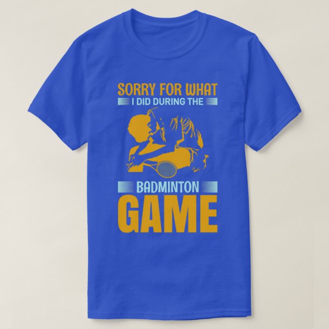 Sorry For What I Did During The Badmintona Game T T-Shirt (Design Front)