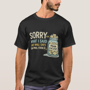 Sorry for What I Said April Fools Funny Tee