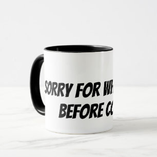 sorry for what I said before coffee Mug