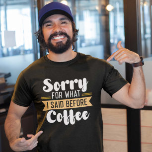 Sorry For What I Said Before Coffee T-Shirt
