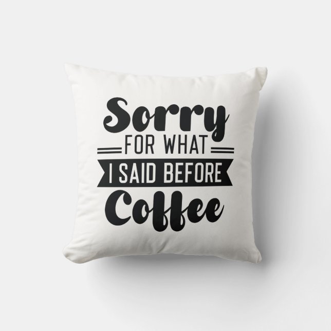 Sorry For What I Said Before Coffee Throw Pillow (Front)