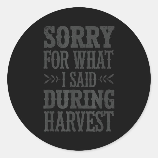 Sorry For What I Said During Harvest Funny Farmer  Classic Round Sticker (Front)