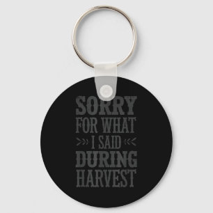 Sorry For What I Said During Harvest Funny Farmer  Keychain