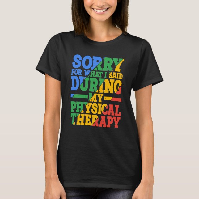 Sorry For What I Said During My Physical Therapy T-Shirt (Front)