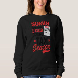 Sorry For What I Said During Season Tax Accountant Sweatshirt