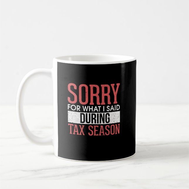 Sorry For What I Said During Tax Season Coffee Mug (Left)