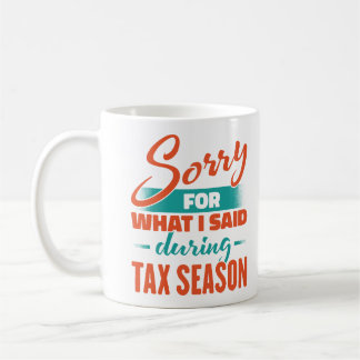 Sorry For What I Said During Tax Season Coffee Mug