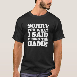 Sorry for What I Said During the Game Funny Sports T-Shirt