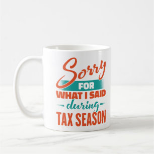 Sorry For What I Said During The Tax Season Coffee Mug