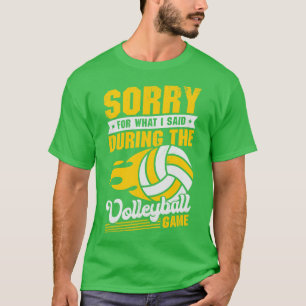 Sorry For What I Said During The Volleyball Game T-Shirt