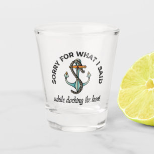 Sorry for what I said Funny Boating Humour Anchor Shot Glass